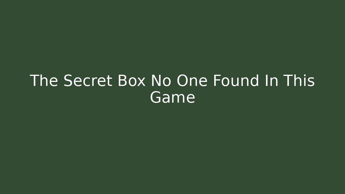 The Secret Box No One Found In This Game