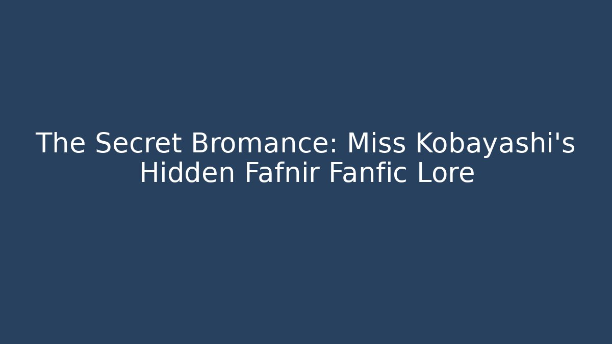 The Secret Bromance: Miss Kobayashi’s Hidden Fafnir Fanfic Lore