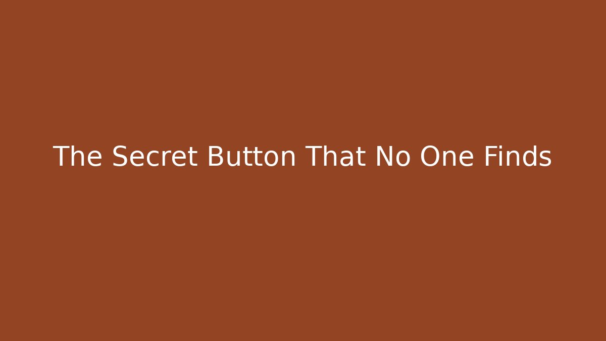 The Secret Button That No One Finds