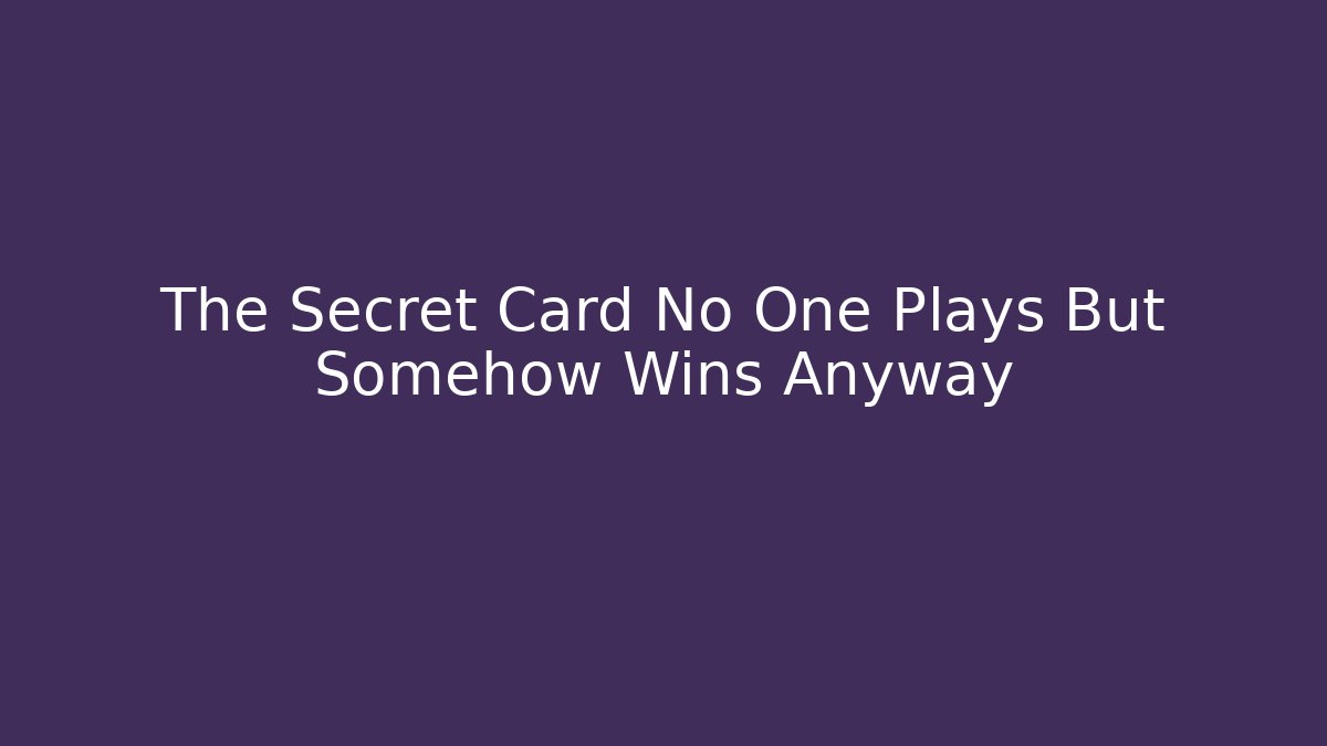 The Secret Card No One Plays But Somehow Wins Anyway