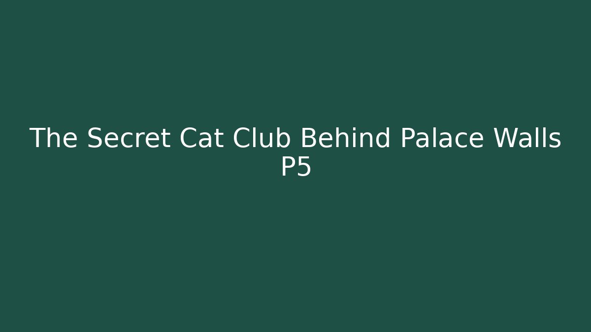 The Secret Cat Club Behind Palace Walls P5
