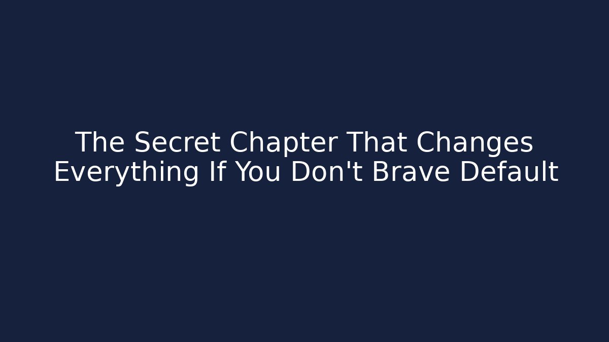 The Secret Chapter That Changes Everything If You Don't Brave Default