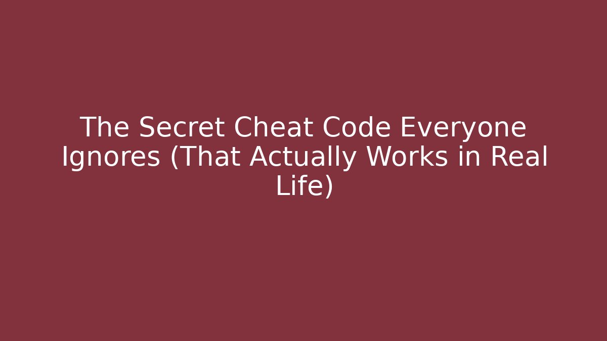 The Secret Cheat Code Everyone Ignores (That Actually Works in Real Life)