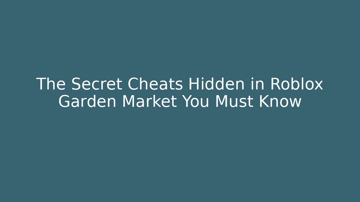 The Secret Cheats Hidden in Roblox Garden Market You Must Know