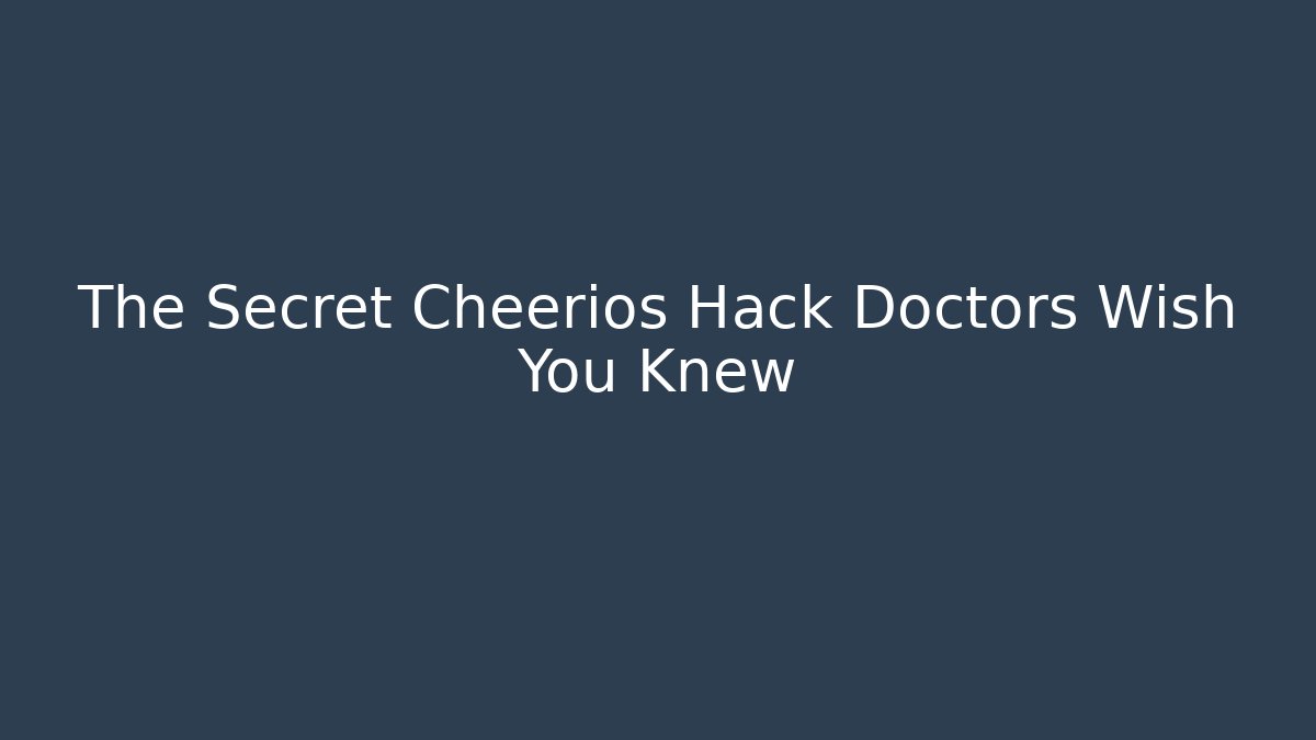 The Secret Cheerios Hack Doctors Wish You Knew
