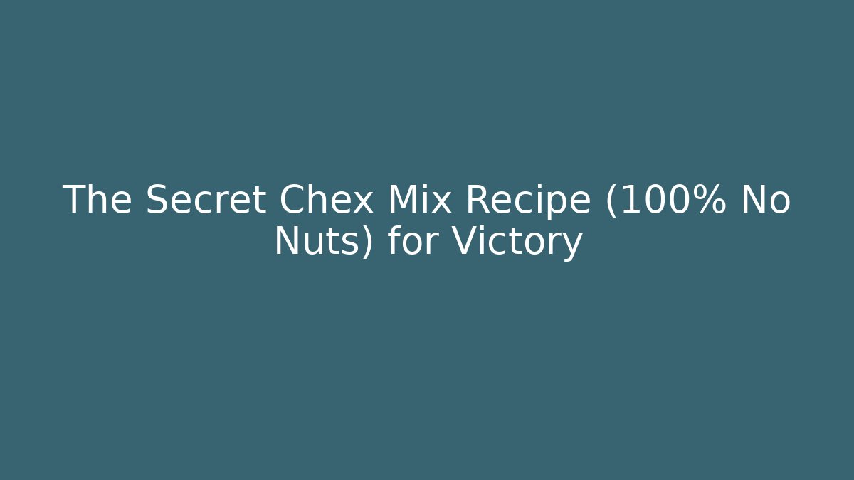 The Secret Chex Mix Recipe (100% No Nuts) for Victory