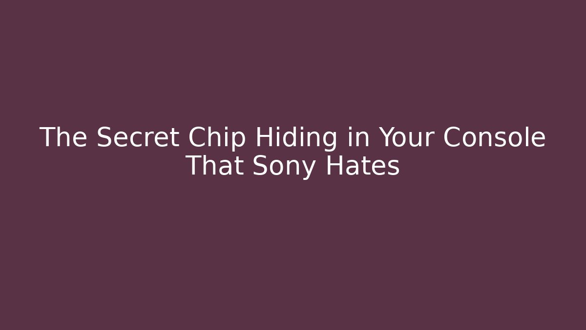 The Secret Chip Hiding in Your Console That Sony Hates