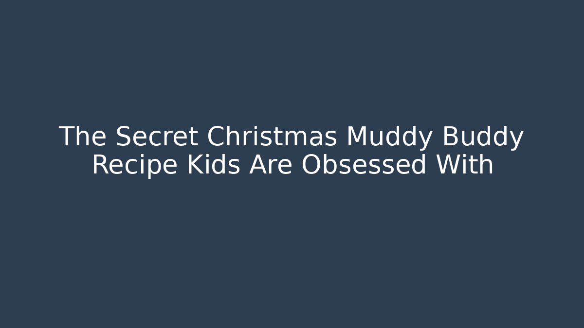 The Secret Christmas Muddy Buddy Recipe Kids Are Obsessed With