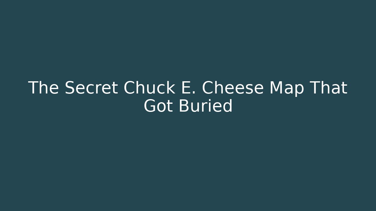 The Secret Chuck E. Cheese Map That Got Buried