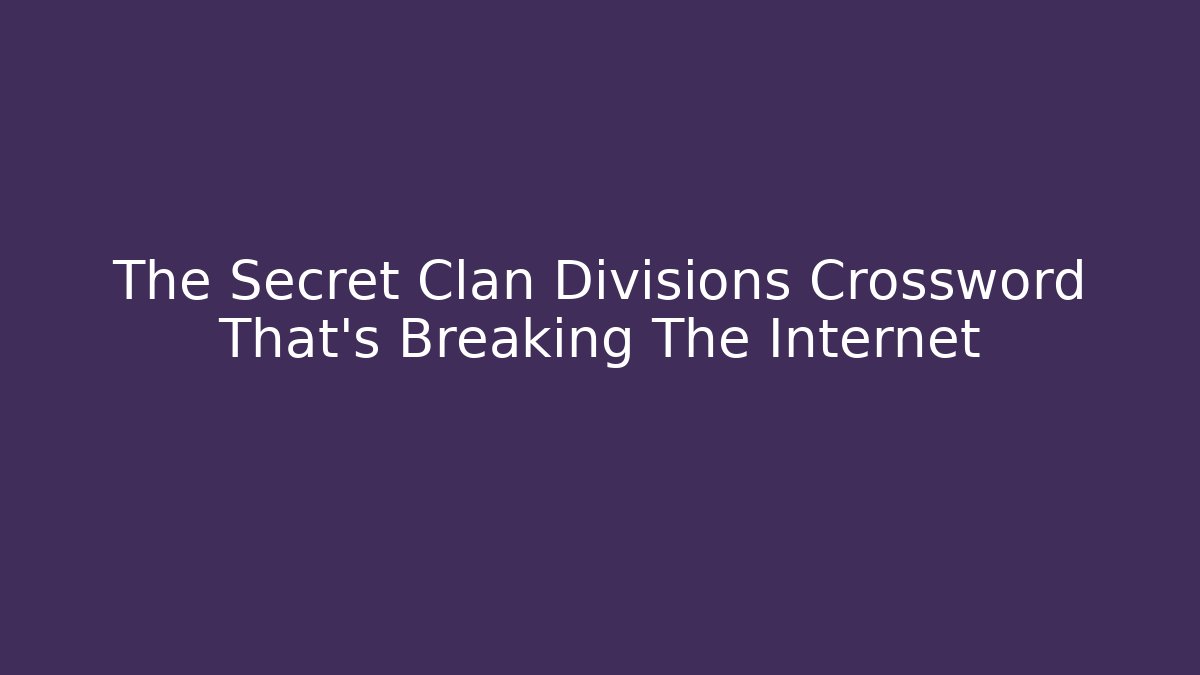The Secret Clan Divisions Crossword That's Breaking The Internet