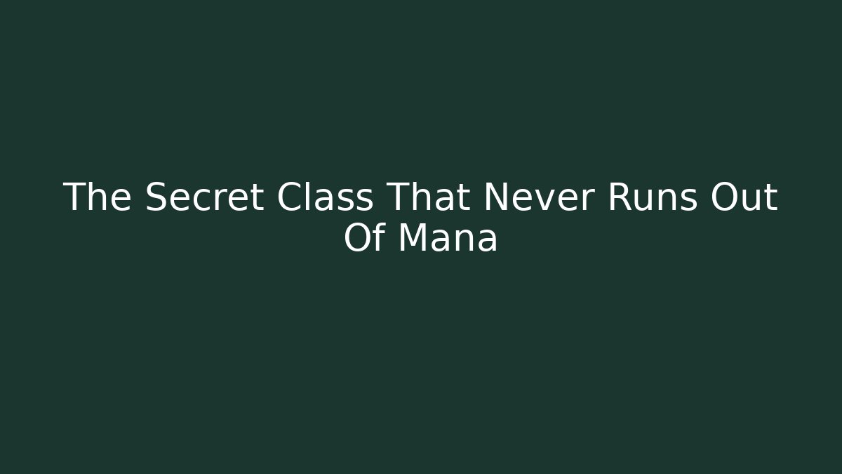 The Secret Class That Never Runs Out Of Mana