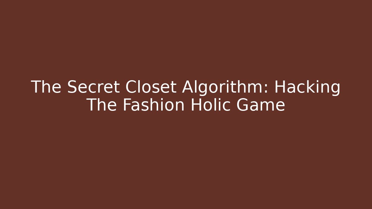 The Secret Closet Algorithm: Hacking The Fashion Holic Game