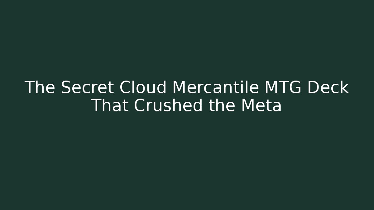 The Secret Cloud Mercantile MTG Deck That Crushed the Meta