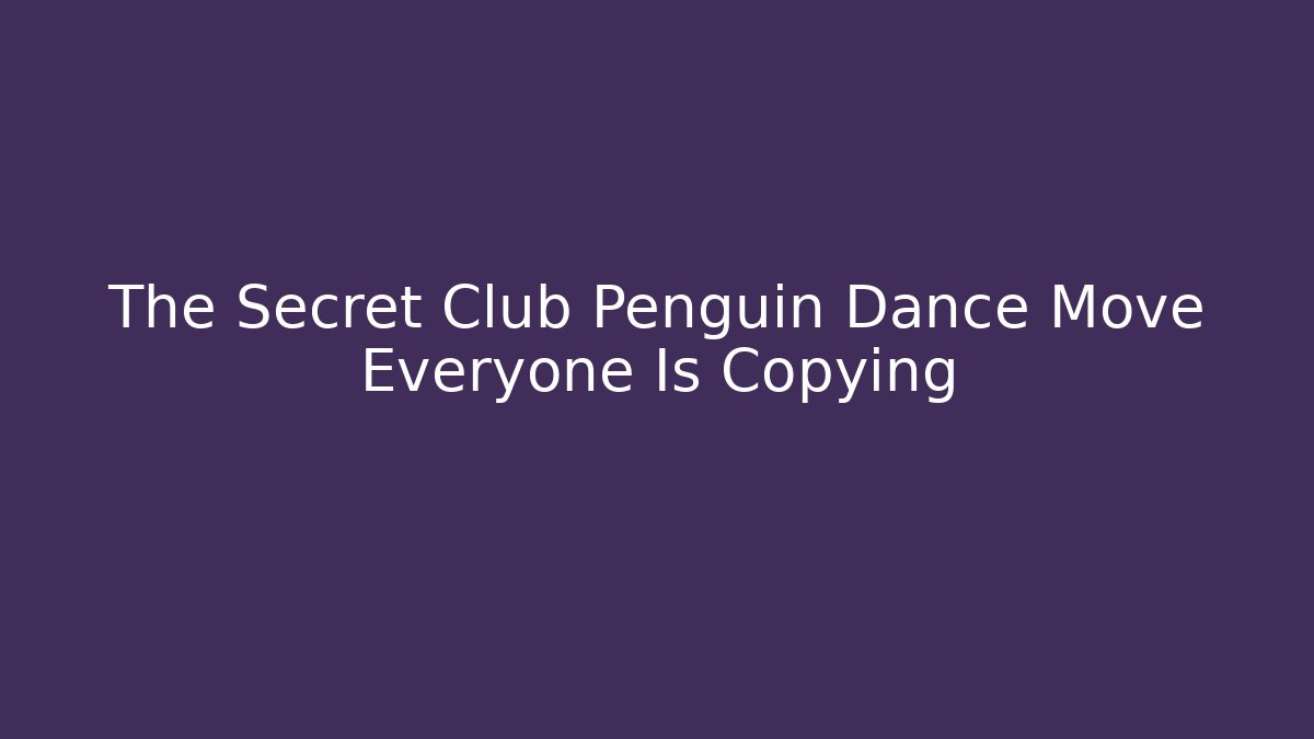 The Secret Club Penguin Dance Move Everyone Is Copying