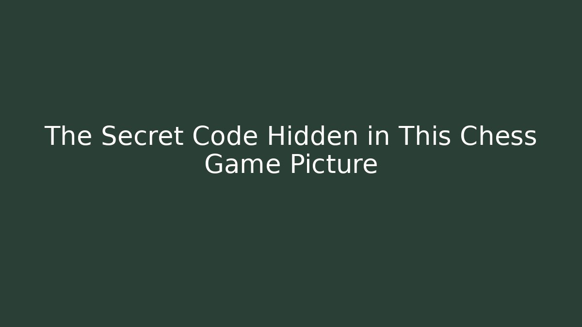 The Secret Code Hidden in This Chess Game Picture