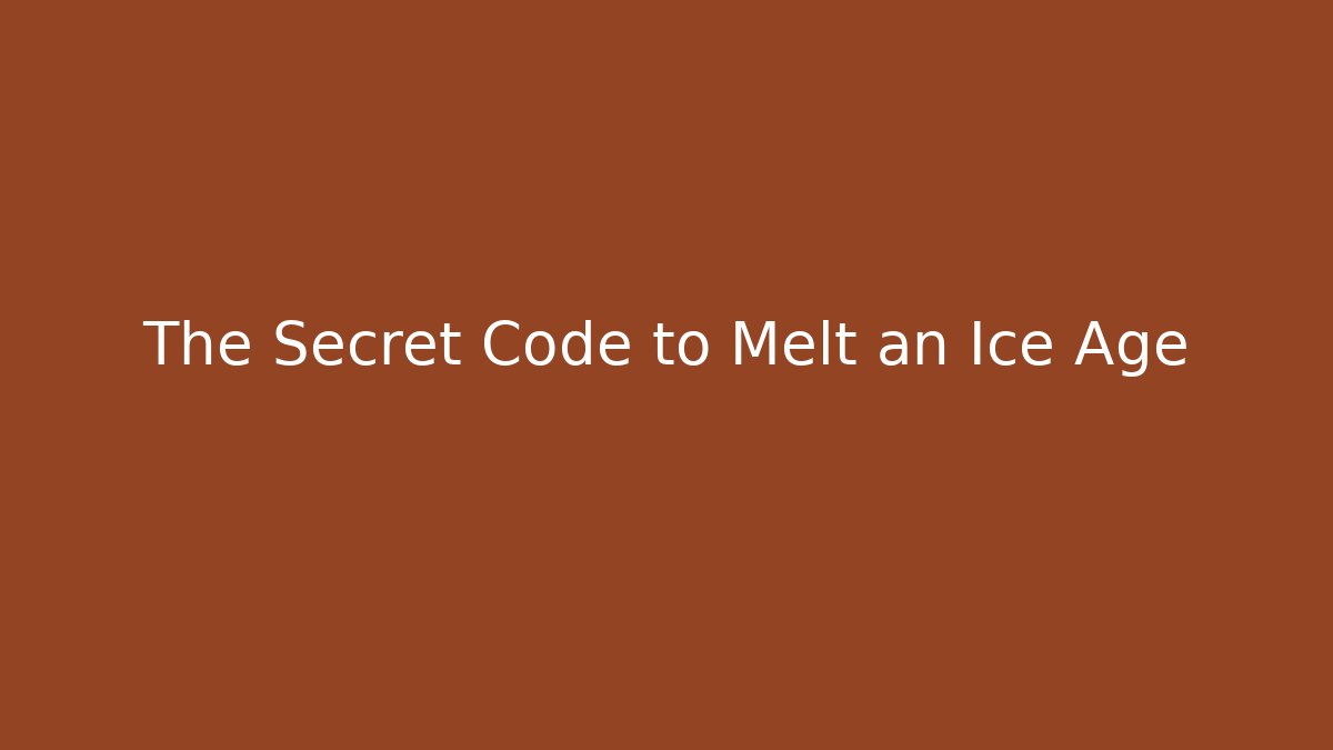 The Secret Code to Melt an Ice Age