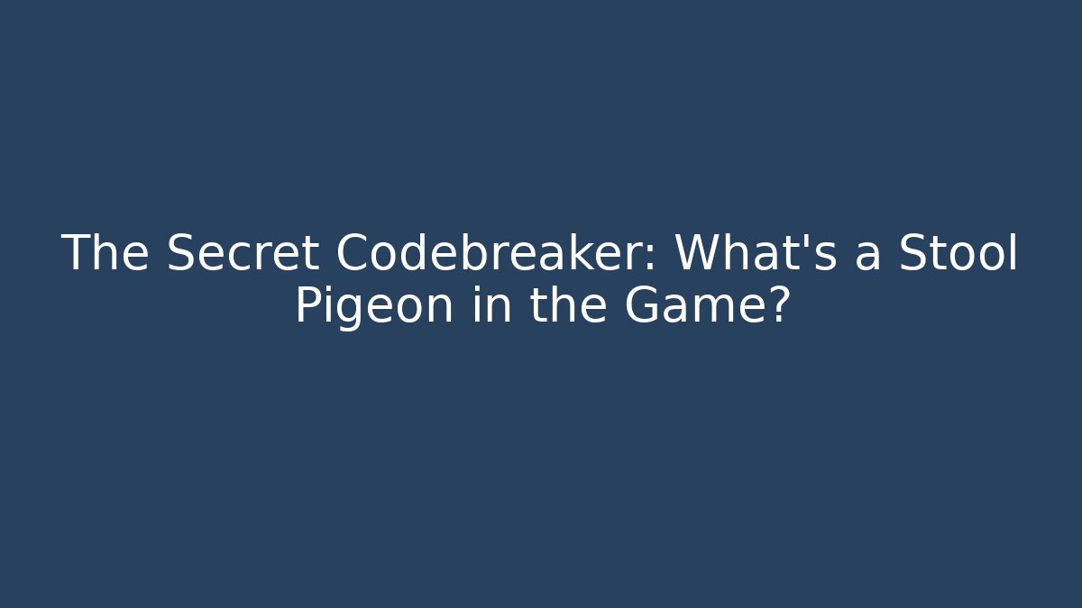 The Secret Codebreaker: What’s a Stool Pigeon in the Game?