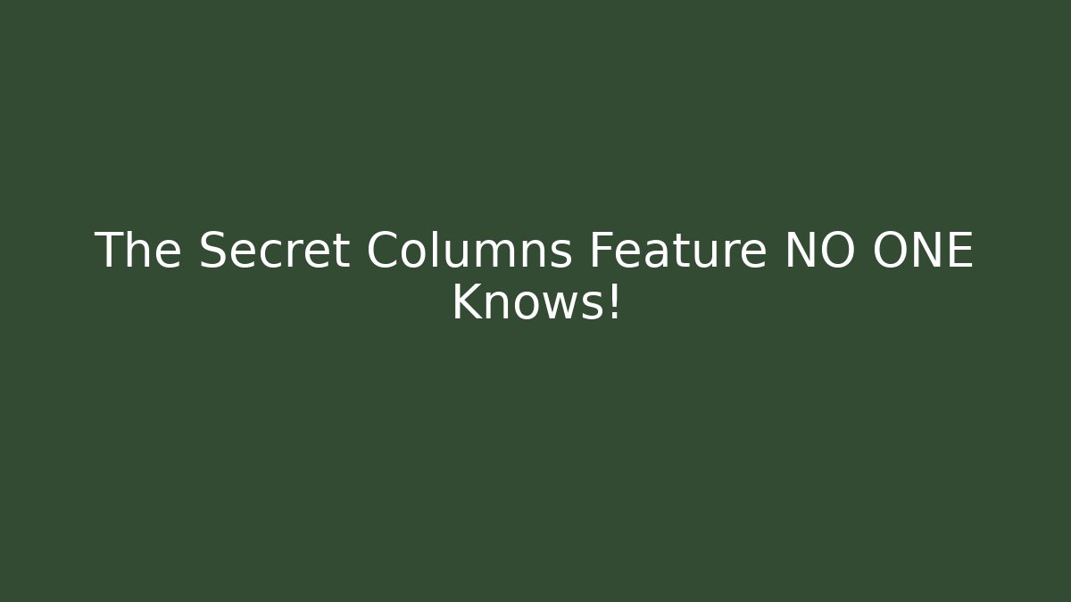 The Secret Columns Feature NO ONE Knows!