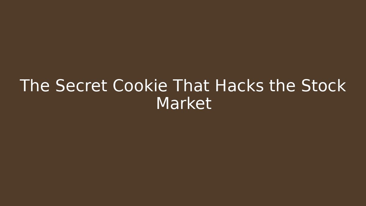 The Secret Cookie That Hacks the Stock Market