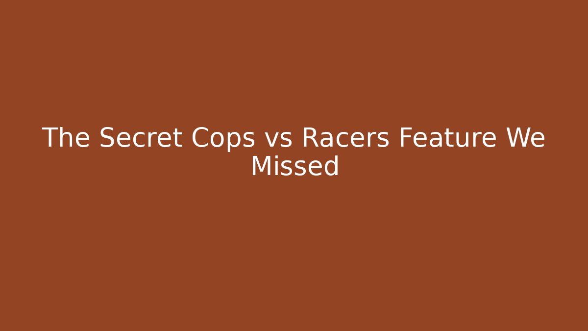 The Secret Cops vs Racers Feature We Missed