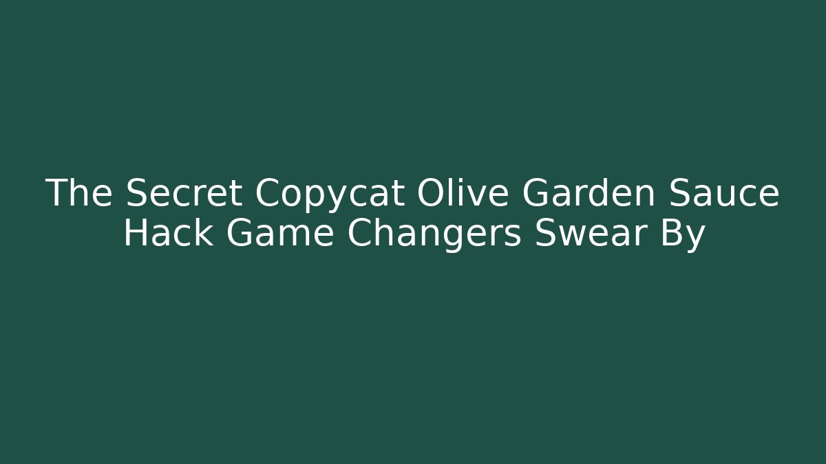 The Secret Copycat Olive Garden Sauce Hack Game Changers Swear By