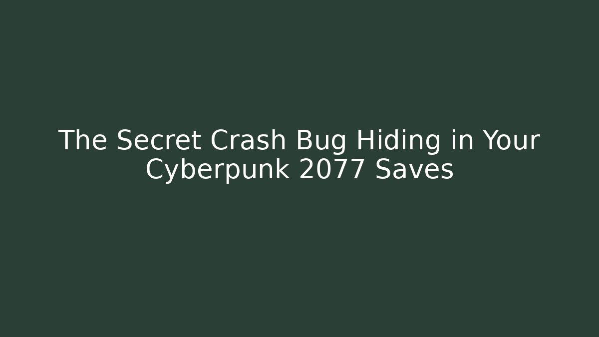 The Secret Crash Bug Hiding in Your Cyberpunk 2077 Saves