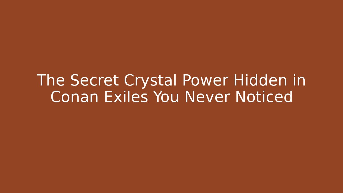 The Secret Crystal Power Hidden in Conan Exiles You Never Noticed