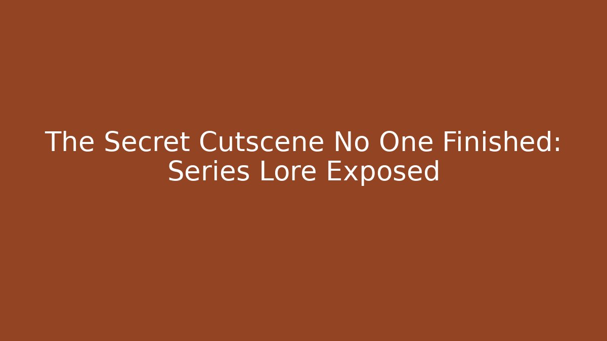 The Secret Cutscene No One Finished: Series Lore Exposed