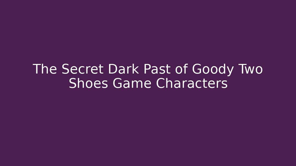 The Secret Dark Past of Goody Two Shoes Game Characters - Método de Aprovação