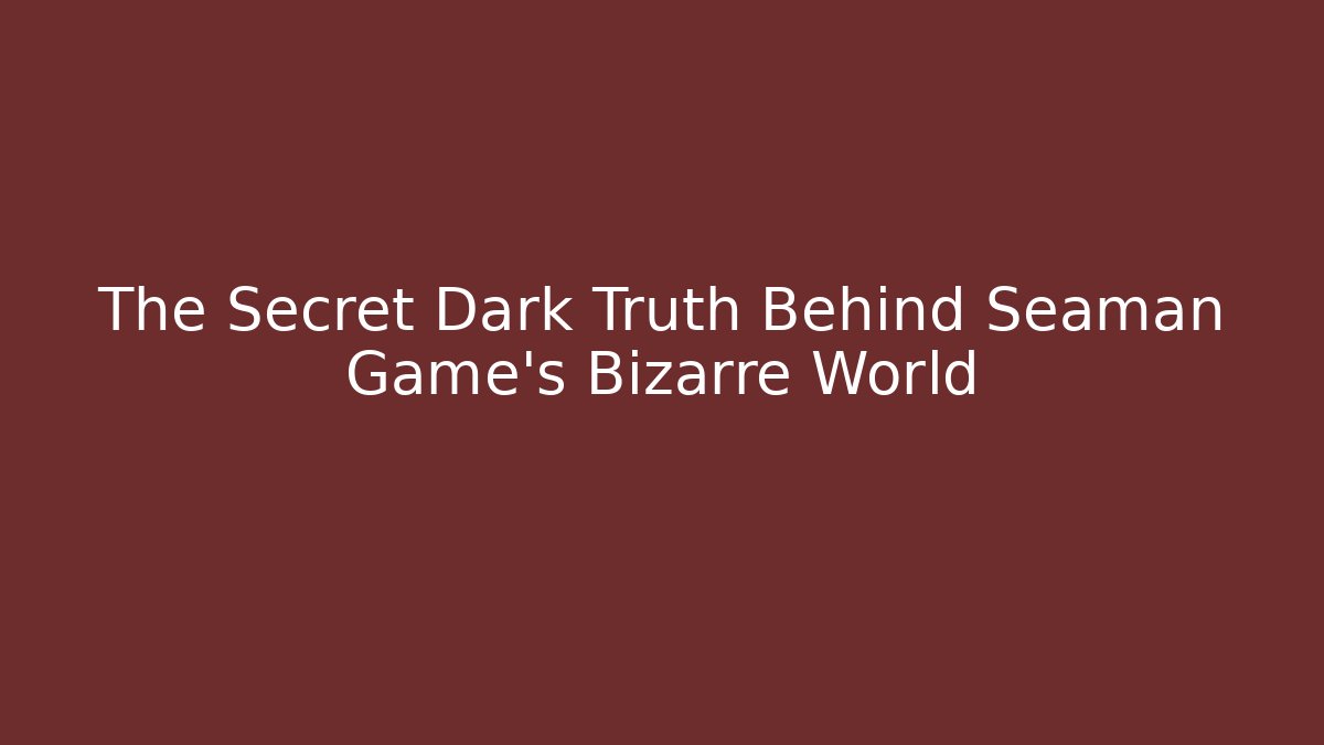 The Secret Dark Truth Behind Seaman Game's Bizarre World