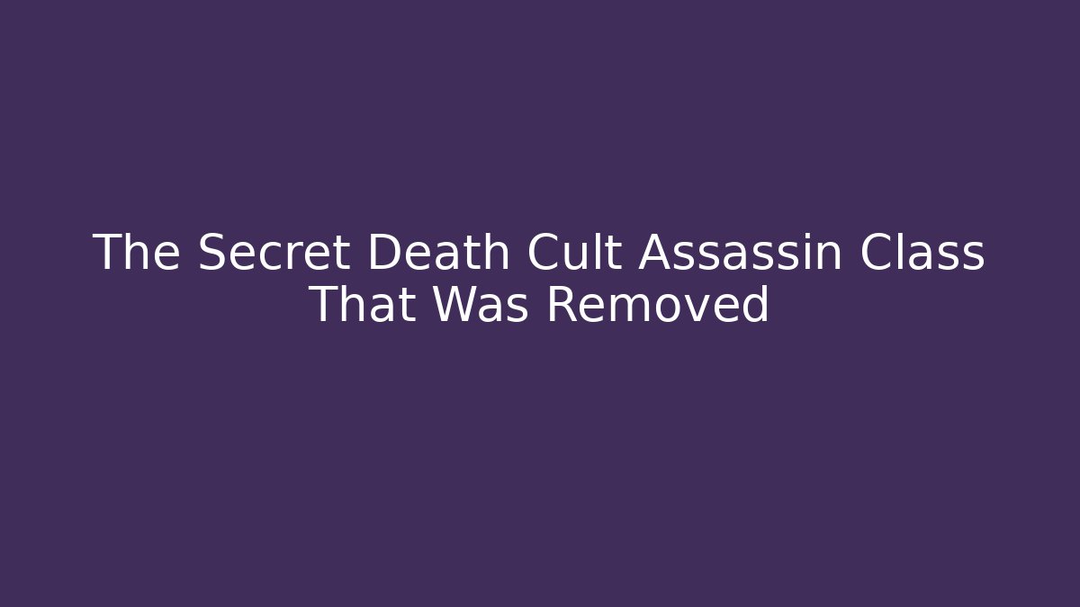 The Secret Death Cult Assassin Class That Was Removed