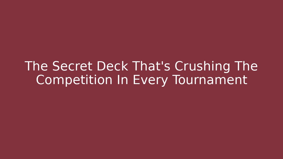 The Secret Deck That's Crushing The Competition In Every Tournament