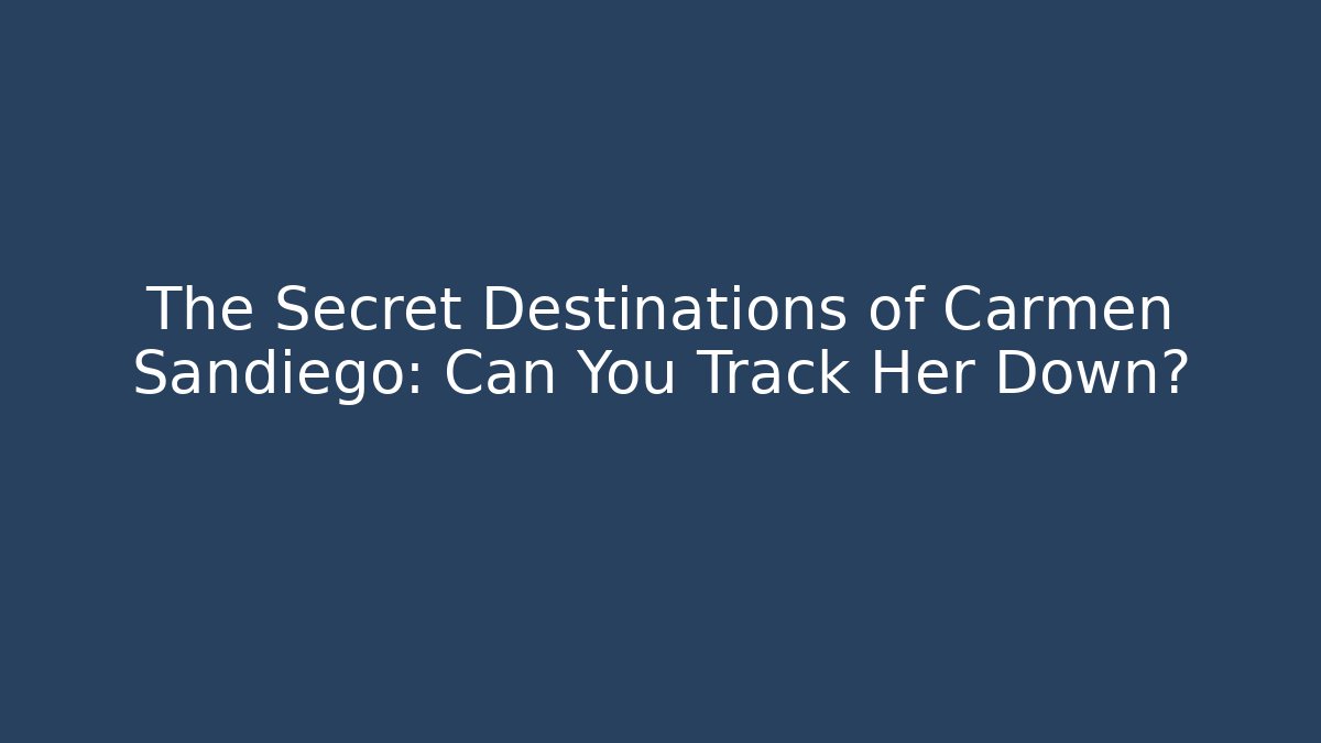 The Secret Destinations of Carmen Sandiego: Can You Track Her Down? - Método de Aprovação