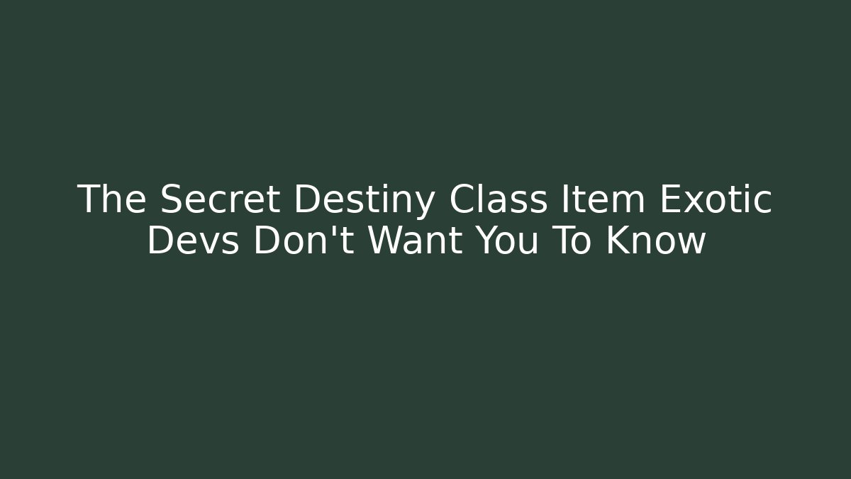 The Secret Destiny Class Item Exotic Devs Don't Want You To Know