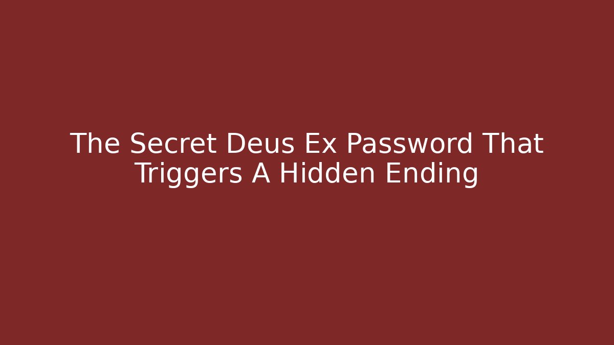 The Secret Deus Ex Password That Triggers A Hidden Ending
