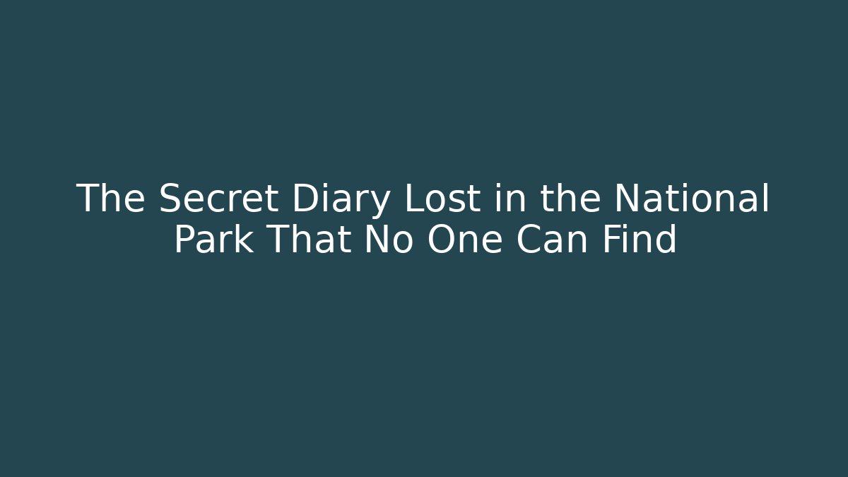 The Secret Diary Lost in the National Park That No One Can Find