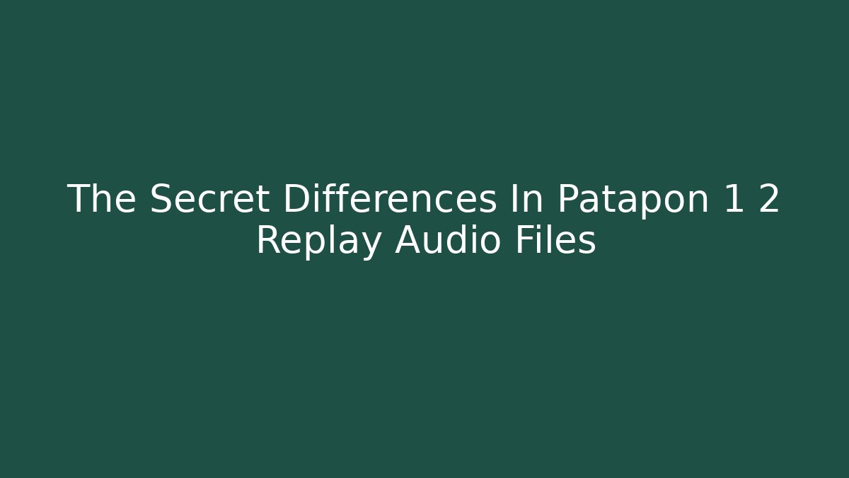 The Secret Differences In Patapon 1 2 Replay Audio Files