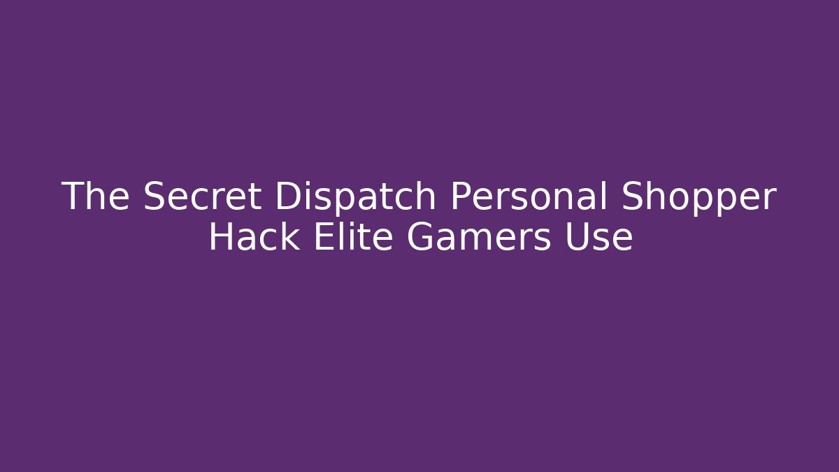 The Secret Dispatch Personal Shopper Hack Elite Gamers Use - Método de Aprovação