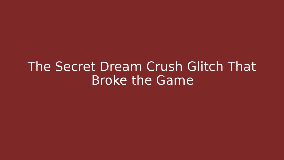 The Secret Dream Crush Glitch That Broke the Game