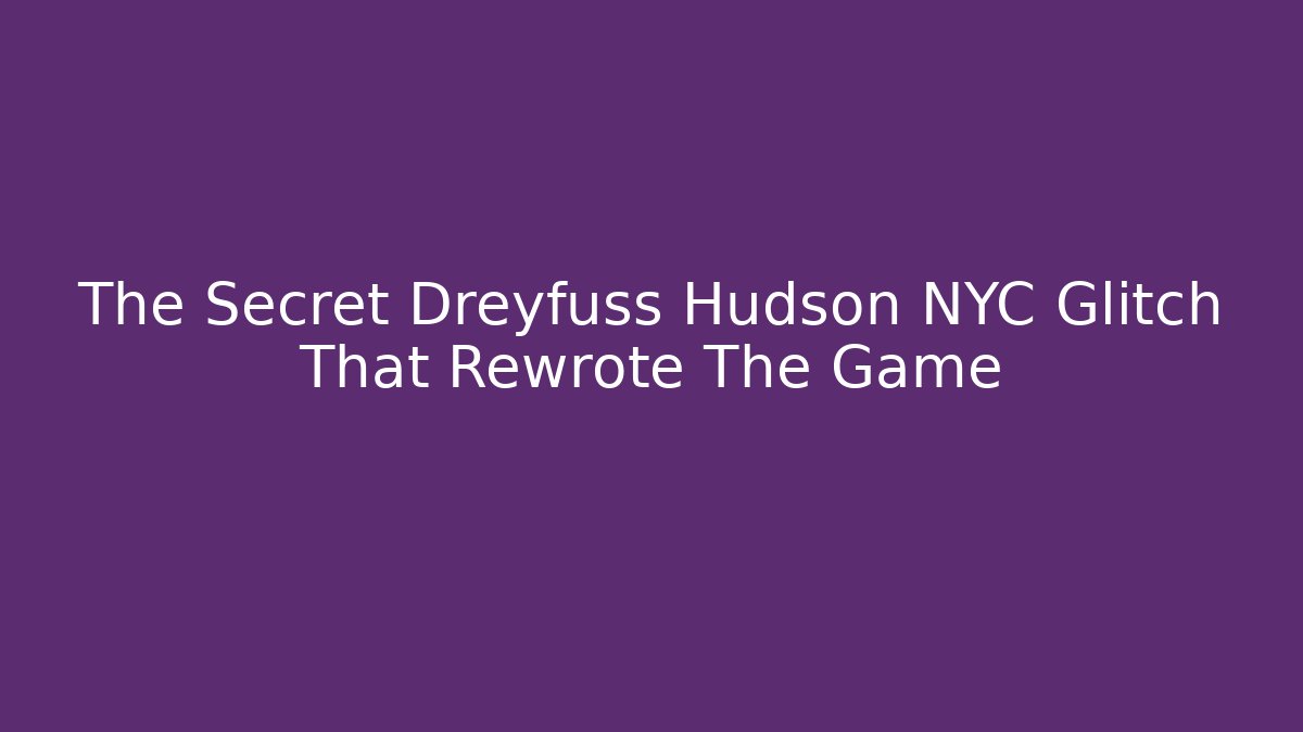 The Secret Dreyfuss Hudson NYC Glitch That Rewrote The Game