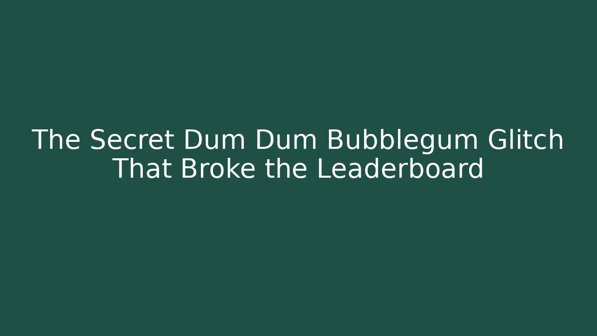 The Secret Dum Dum Bubblegum Glitch That Broke the Leaderboard