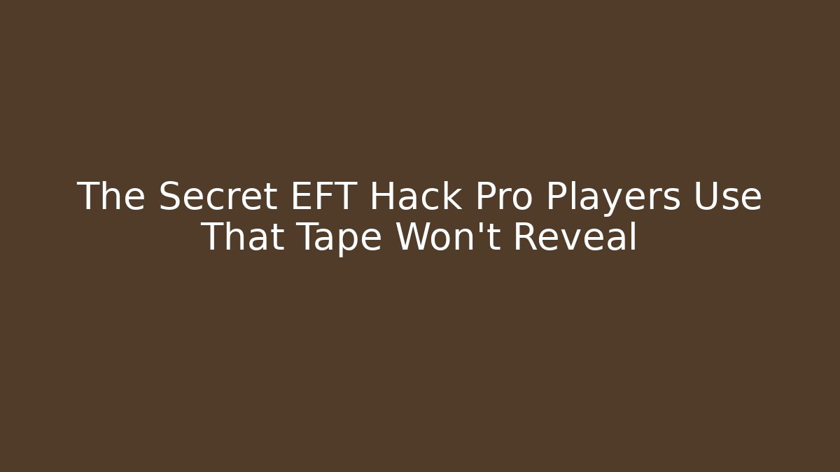 The Secret EFT Hack Pro Players Use That Tape Won't Reveal