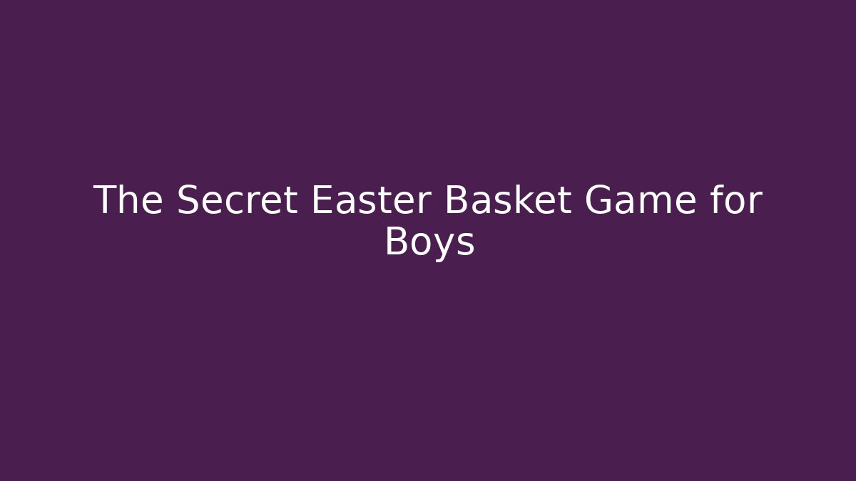 The Secret Easter Basket Game for Boys