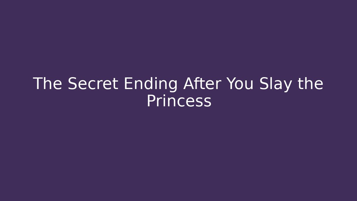The Secret Ending After You Slay the Princess