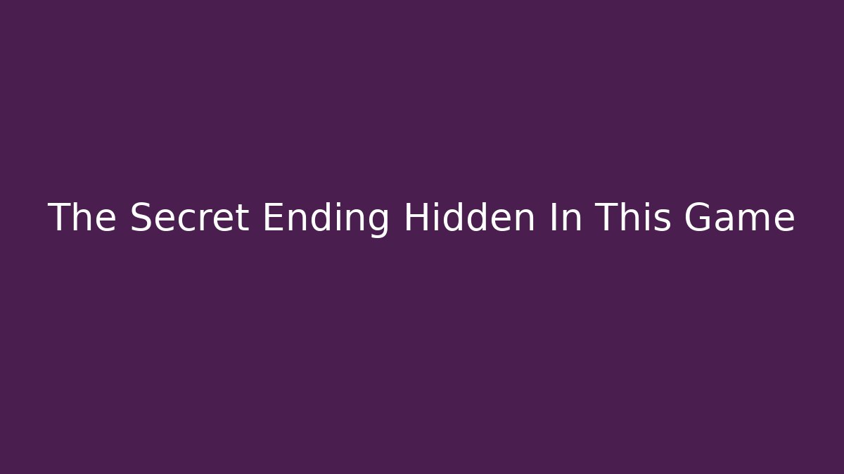 The Secret Ending Hidden In This Game