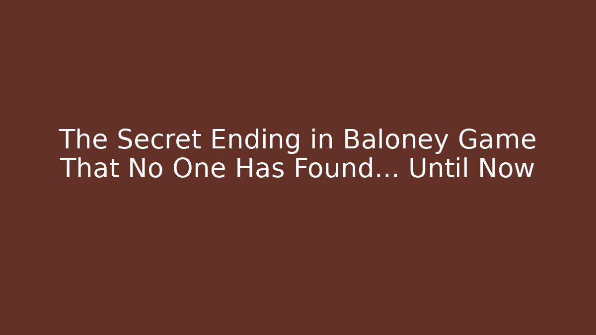 The Secret Ending in Baloney Game That No One Has Found… Until Now