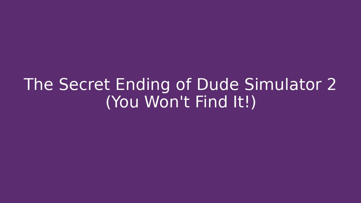 The Secret Ending of Dude Simulator 2 (You Won't Find It!)