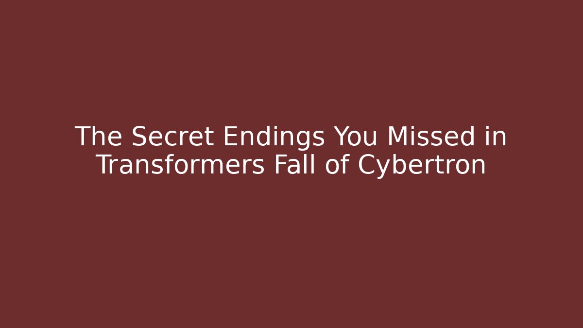 The Secret Endings You Missed in Transformers Fall of Cybertron