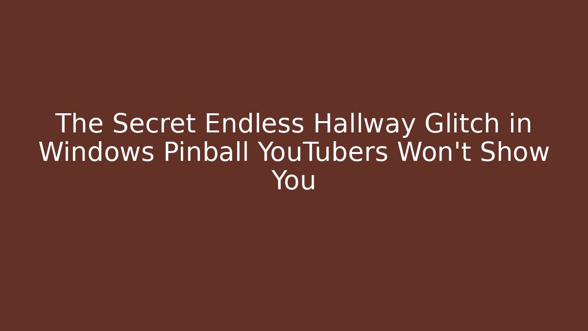 The Secret Endless Hallway Glitch in Windows Pinball YouTubers Won't Show You