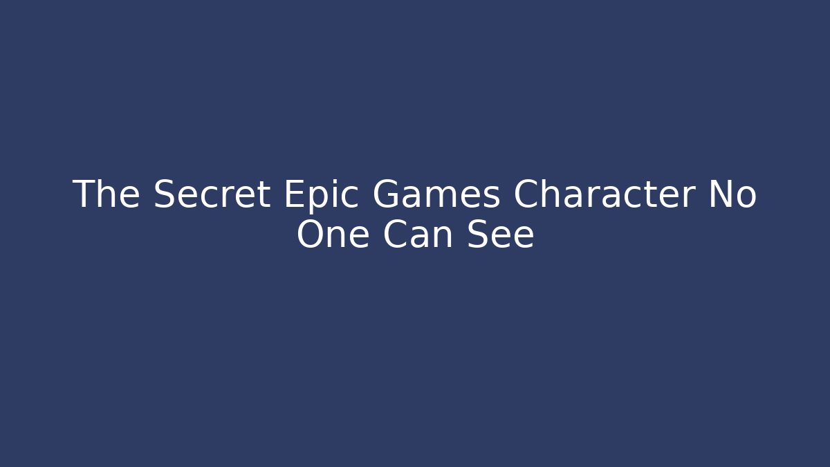 The Secret Epic Games Character No One Can See